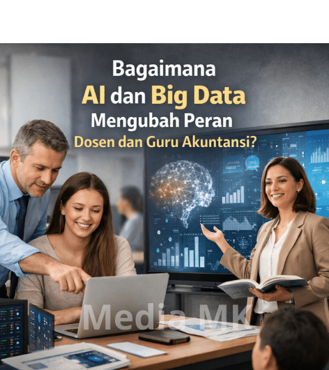 Bagaimana AI dan Big Data Mengubah Peran Dosen dan Guru Akuntansi?