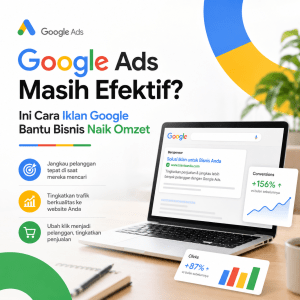 Google Ads Masih Efektif? Ini Cara Iklan Google Bantu Bisnis Naik Omzet