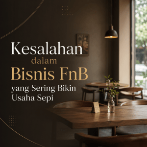 Kesalahan dalam Bisnis FnB yang Sering Bikin Usaha Sepi