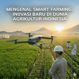 Mengenal Smart Farming, Inovasi Baru di Dunia Agrikultur Indonesia